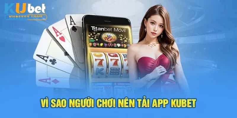 4 lợi ích tuyệt vời khi Tải App Kubet