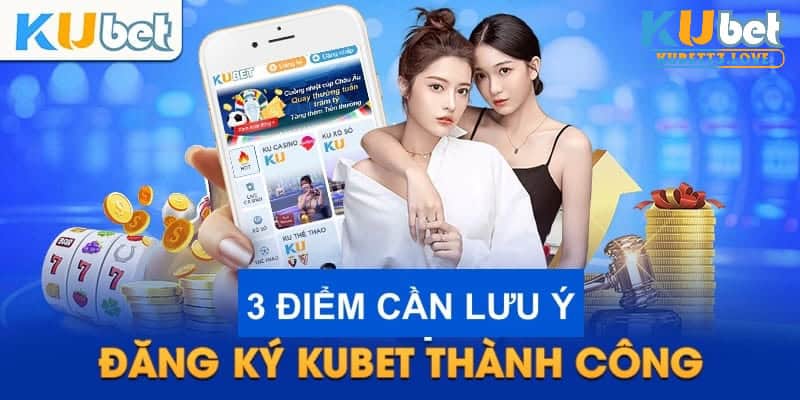 3 lưu ý cần nhớ khi đăng ký Kubet