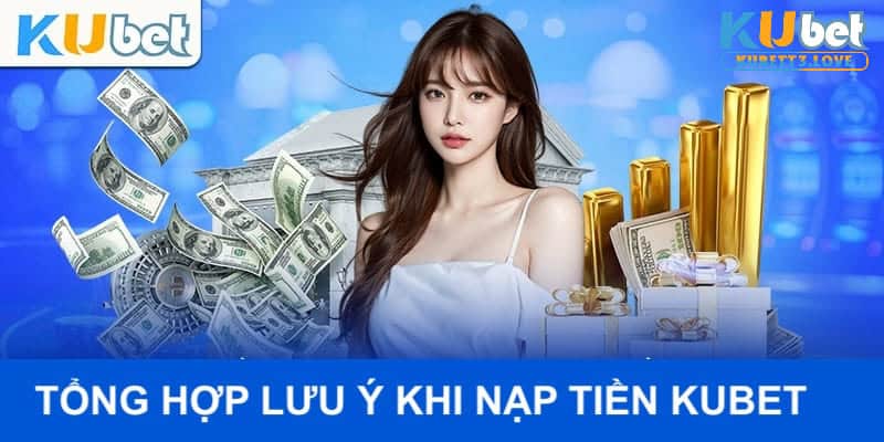 4 điểm cần lưu ý khi nạp tiền tại Kubet