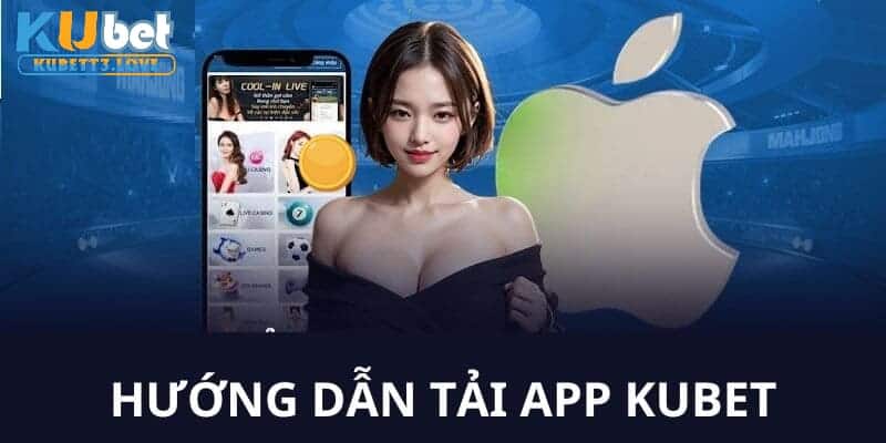 Tải app Kubet nhanh chóng trên IOS chỉ với 3 thao tác