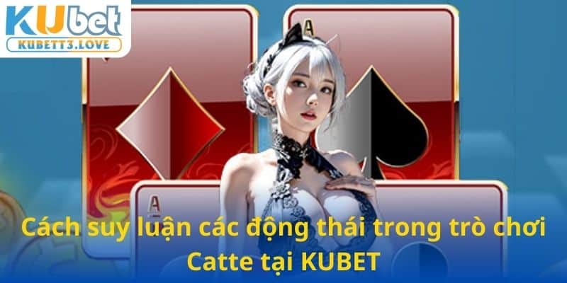 Cách suy luận các động thái trong trò chơi Catte KUBET