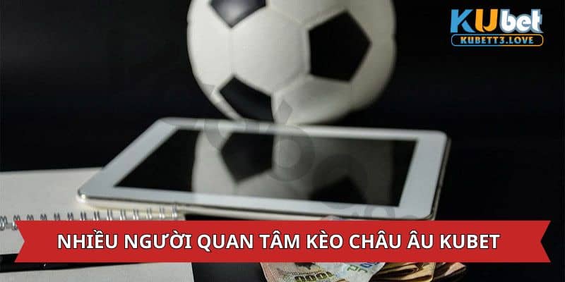 Kèo châu Âu KUBET được nhiều người quan tâm