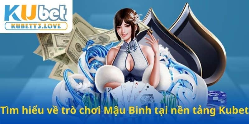 Tìm hiểu về trò chơi Mậu Binh tại nền tảng KUBET