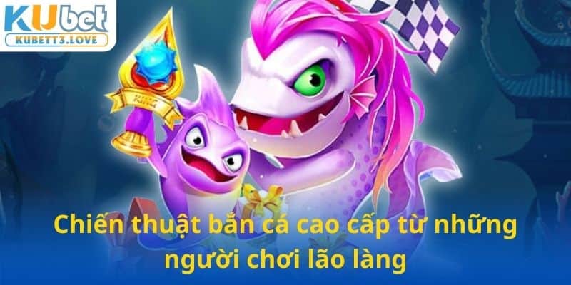 Chiến thuật bắn cá cao cấp từ những người chơi lão làng